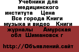 Учебники для медицинского института  › Цена ­ 500 - Все города Книги, музыка и видео » Книги, журналы   . Амурская обл.,Шимановск г.